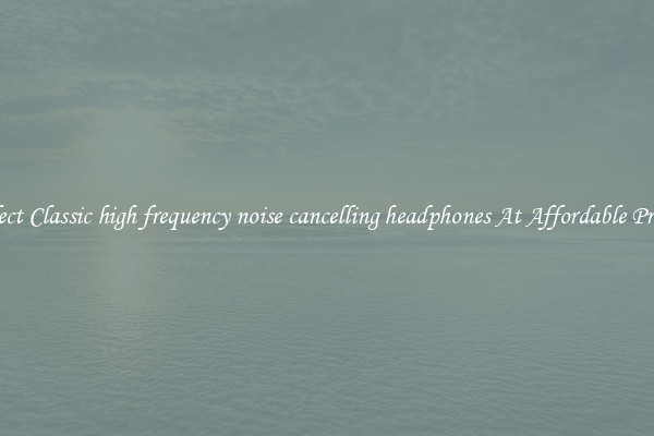 Select Classic high frequency noise cancelling headphones At Affordable Prices
