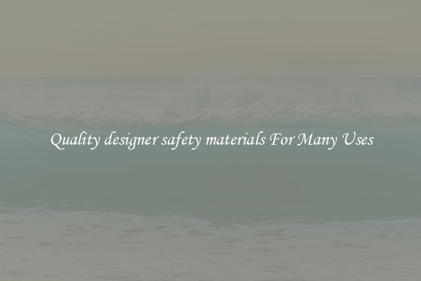Quality designer safety materials For Many Uses