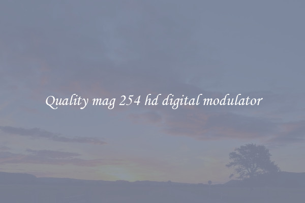 Quality mag 254 hd digital modulator