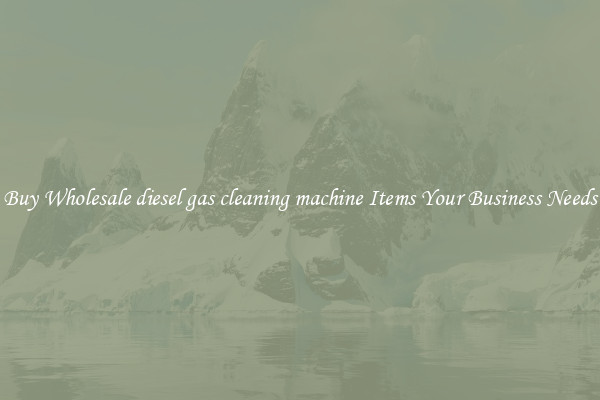 Buy Wholesale diesel gas cleaning machine Items Your Business Needs