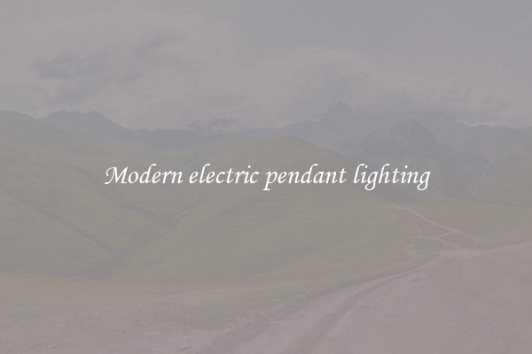 Modern electric pendant lighting