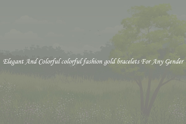 Elegant And Colorful colorful fashion gold bracelets For Any Gender