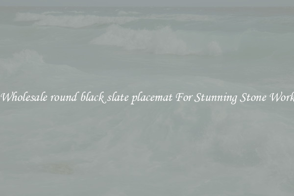 Wholesale round black slate placemat For Stunning Stone Work