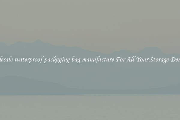 Wholesale waterproof packaging bag manufacture For All Your Storage Demands
