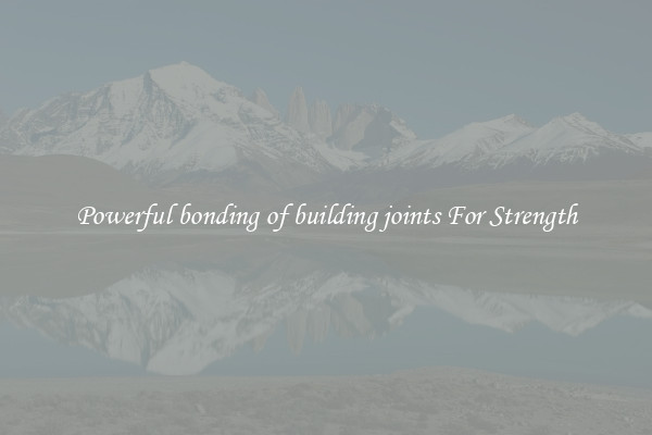 Powerful bonding of building joints For Strength