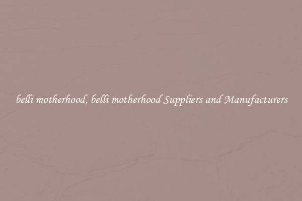 belli motherhood, belli motherhood Suppliers and Manufacturers