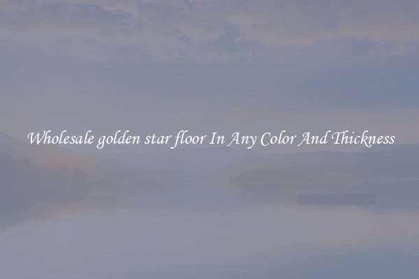 Wholesale golden star floor In Any Color And Thickness