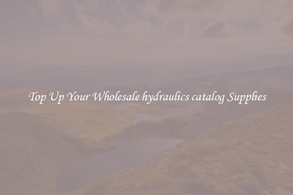 Top Up Your Wholesale hydraulics catalog Supplies