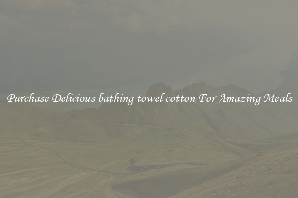 Purchase Delicious bathing towel cotton For Amazing Meals