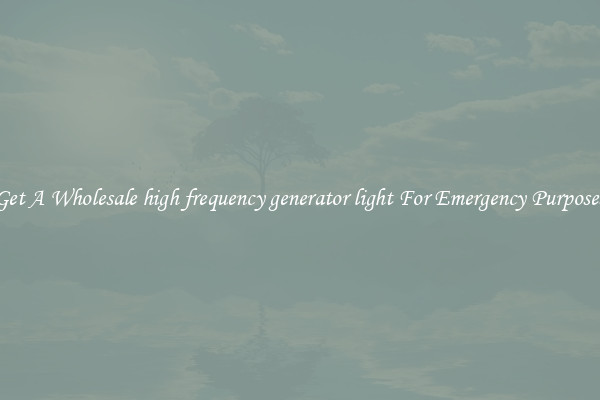 Get A Wholesale high frequency generator light For Emergency Purposes