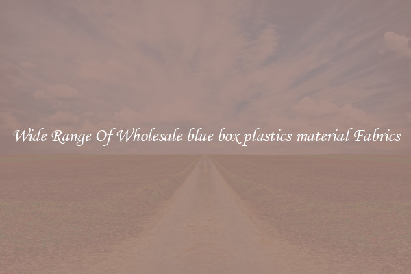 Wide Range Of Wholesale blue box plastics material Fabrics
