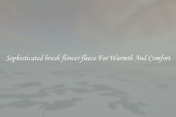Sophisticated brush flower fleece For Warmth And Comfort