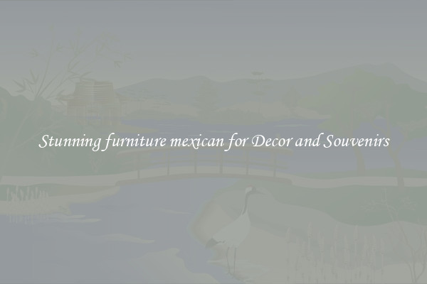 Stunning furniture mexican for Decor and Souvenirs