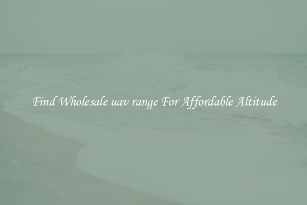 Find Wholesale uav range For Affordable Altitude