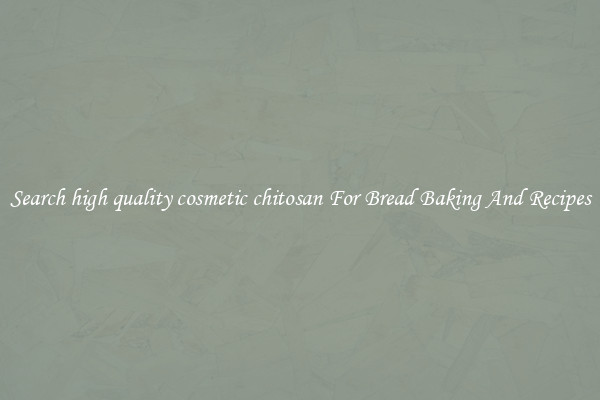Search high quality cosmetic chitosan For Bread Baking And Recipes