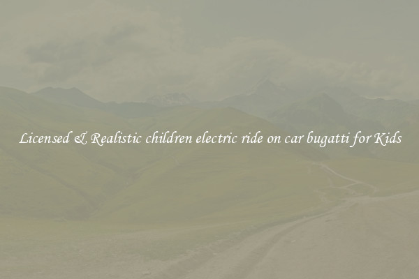 Licensed & Realistic children electric ride on car bugatti for Kids