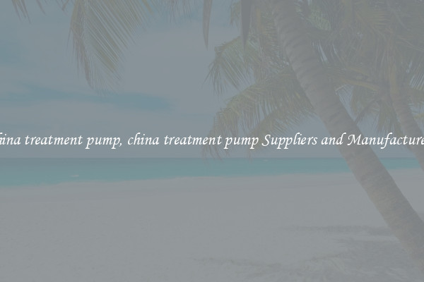 china treatment pump, china treatment pump Suppliers and Manufacturers