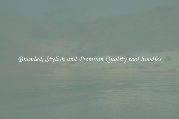 Branded, Stylish and Premium Quality tool hoodies