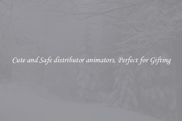 Cute and Safe distributor animators, Perfect for Gifting