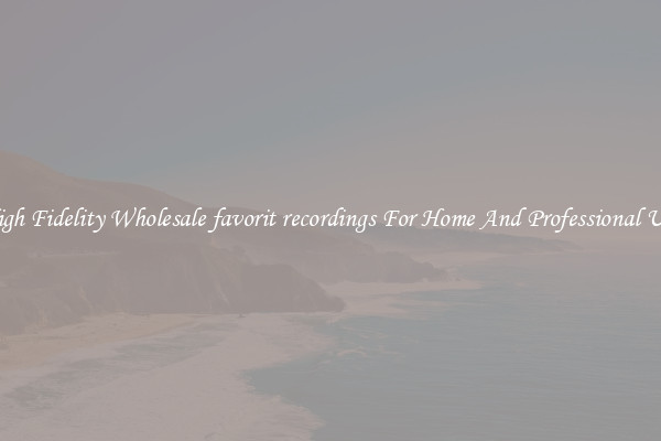 High Fidelity Wholesale favorit recordings For Home And Professional Use