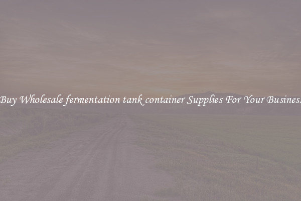 Buy Wholesale fermentation tank container Supplies For Your Business