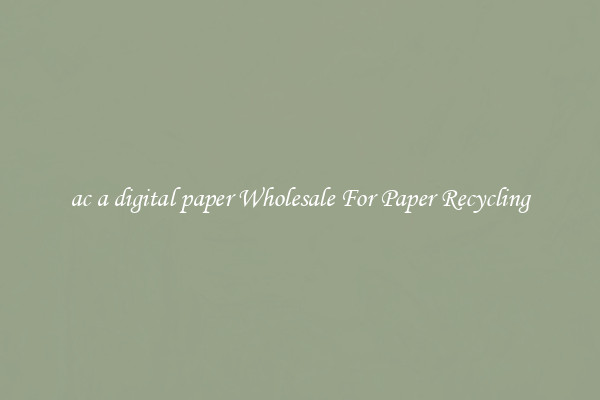 ac a digital paper Wholesale For Paper Recycling