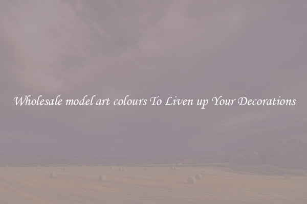 Wholesale model art colours To Liven up Your Decorations