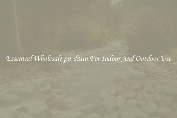 Essential Wholesale pit drain For Indoor And Outdoor Use