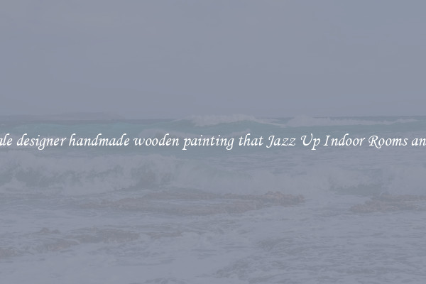 Wholesale designer handmade wooden painting that Jazz Up Indoor Rooms and Spaces