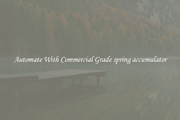 Automate With Commercial Grade spring accumulator