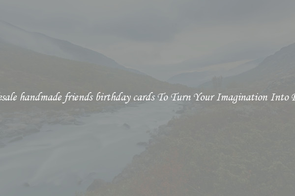 Wholesale handmade friends birthday cards To Turn Your Imagination Into Reality