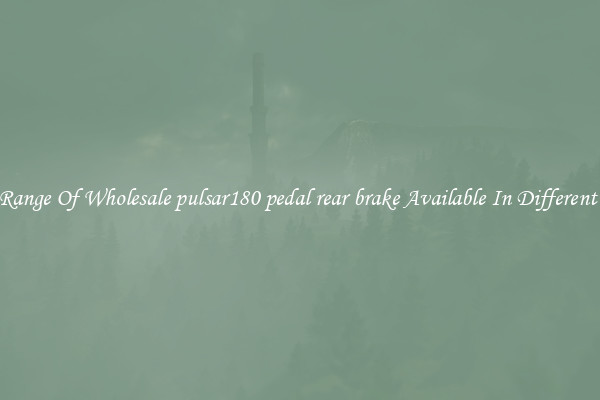 Wide Range Of Wholesale pulsar180 pedal rear brake Available In Different Colors