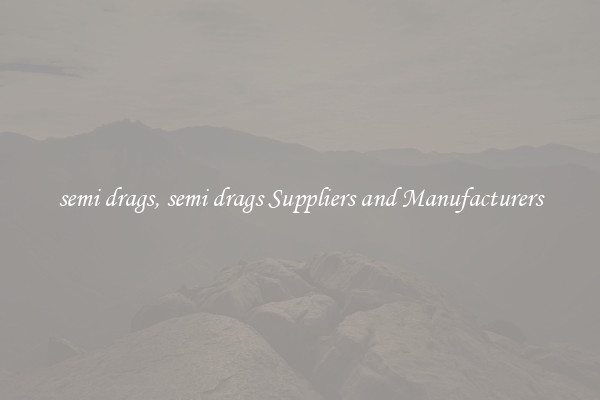semi drags, semi drags Suppliers and Manufacturers