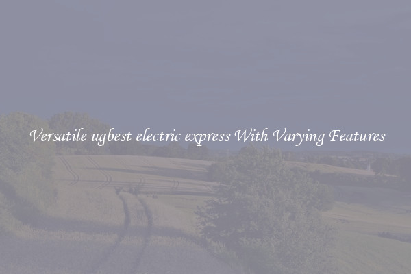 Versatile ugbest electric express With Varying Features