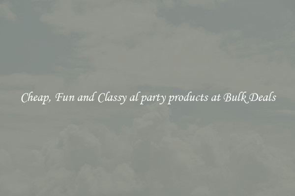 Cheap, Fun and Classy al party products at Bulk Deals