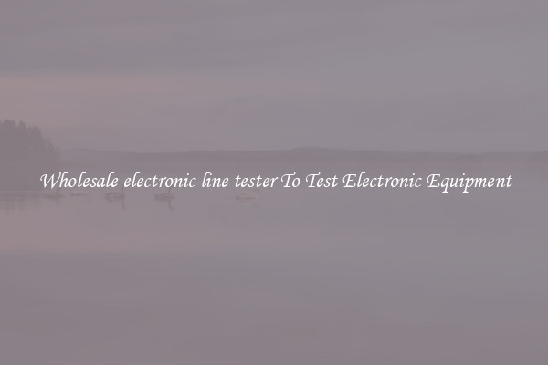 Wholesale electronic line tester To Test Electronic Equipment
