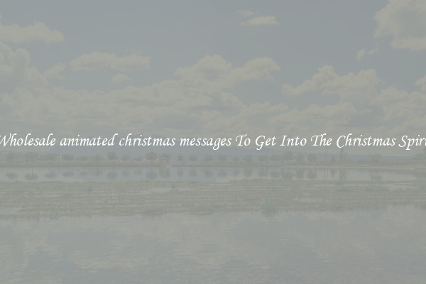 Wholesale animated christmas messages To Get Into The Christmas Spirit