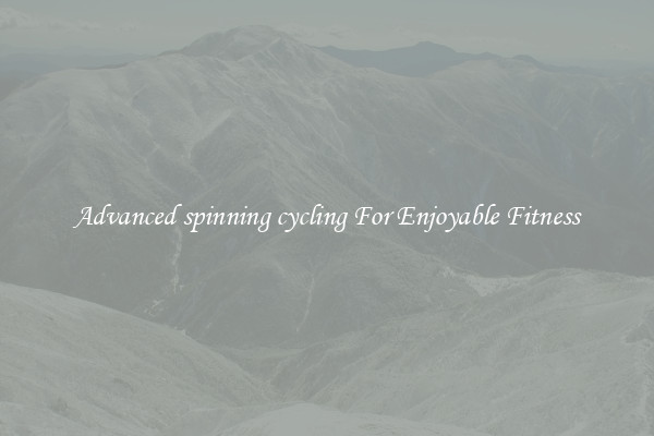Advanced spinning cycling For Enjoyable Fitness