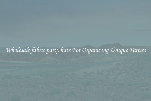 Wholesale fabric party hats For Organizing Unique Parties