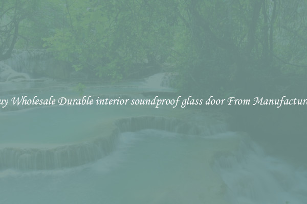 Buy Wholesale Durable interior soundproof glass door From Manufacturers