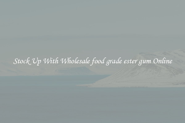Stock Up With Wholesale food grade ester gum Online