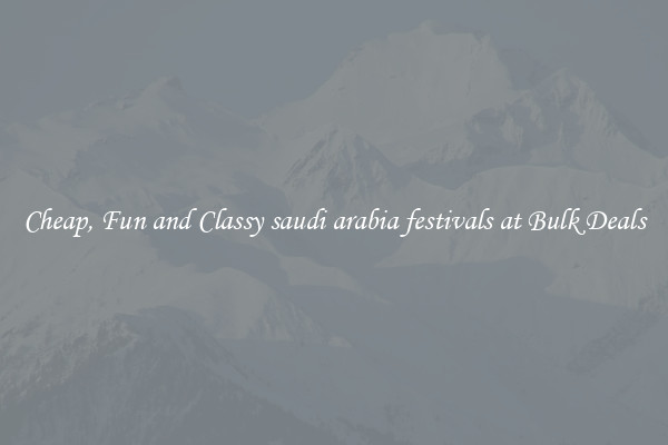 Cheap, Fun and Classy saudi arabia festivals at Bulk Deals
