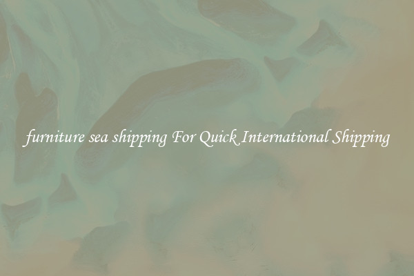 furniture sea shipping For Quick International Shipping