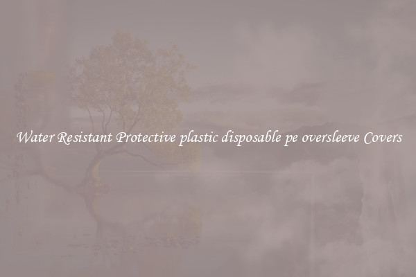 Water Resistant Protective plastic disposable pe oversleeve Covers