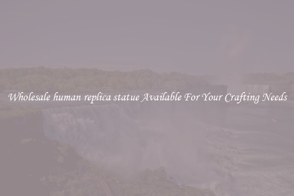 Wholesale human replica statue Available For Your Crafting Needs