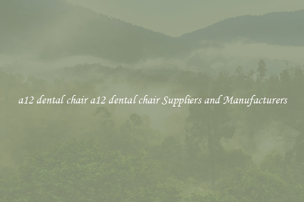a12 dental chair a12 dental chair Suppliers and Manufacturers