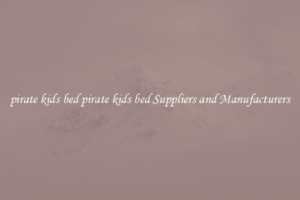 pirate kids bed pirate kids bed Suppliers and Manufacturers