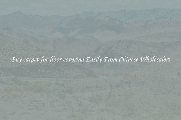 Buy carpet for floor covering Easily From Chinese Wholesalers