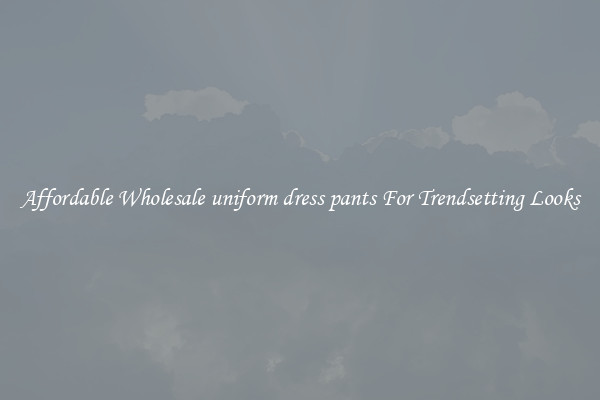 Affordable Wholesale uniform dress pants For Trendsetting Looks
