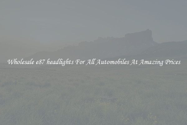 Wholesale e87 headlights For All Automobiles At Amazing Prices